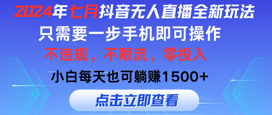 七月抖音全新无人直播玩法来袭,全程只需一部手机,小白单月也可躺赚3000+,零投入,当天看到收益