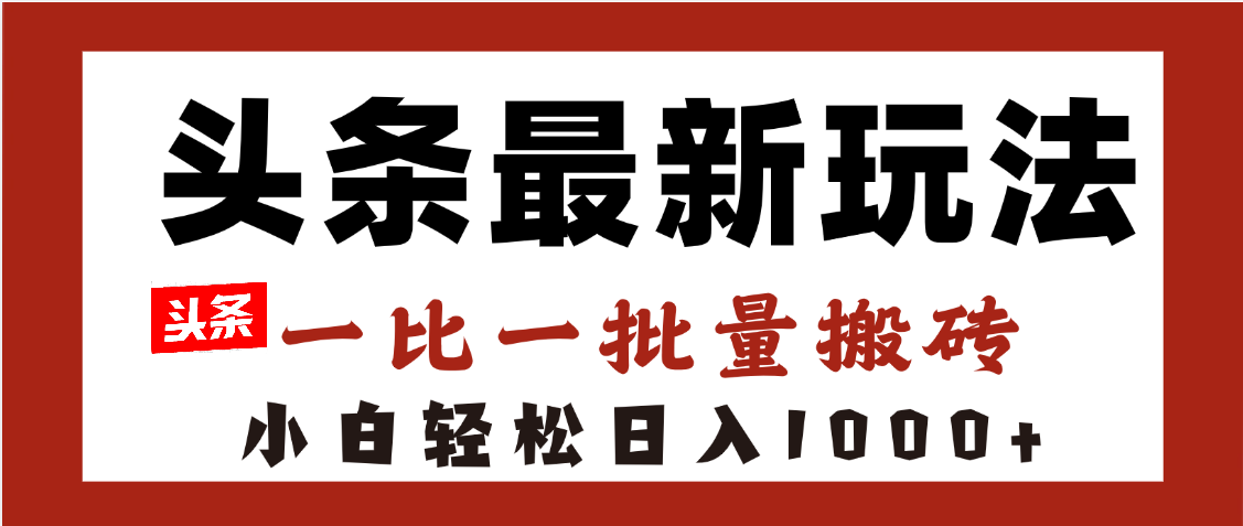 头条最新玩法，一比一批量搬砖，小白轻松日入1000+