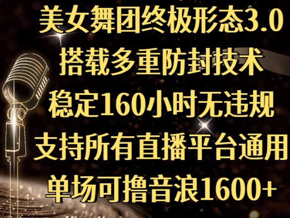 美女舞团终极形态3.0,搭载多重防封技术,稳定160小时无违规,支持所有直播平台通用,单场可撸音浪1600+